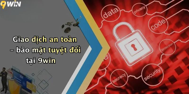 Nạp Tiền 9win: Trải Nghiệm Giao Dịch Nhanh Gọn, An Toàn 3 Giao dịch an toàn – bảo mật tuyệt đối tại 9win