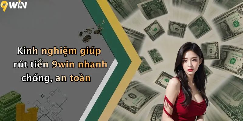 Rút Tiền 9win: Hướng Dẫn Giao Dịch Rút Thưởng An Toàn 4 Kinh nghiệm giúp rút tiền 9win nhanh chóng, an toàn
