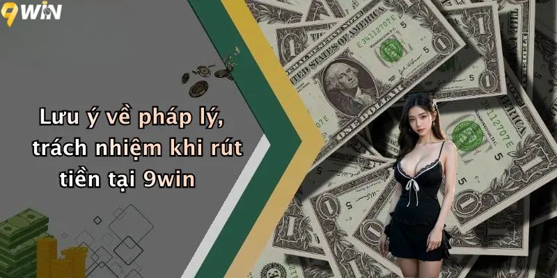 Rút Tiền 9win: Hướng Dẫn Giao Dịch Rút Thưởng An Toàn 5 Lưu ý về pháp lý, trách nhiệm khi rút tiền 9win
