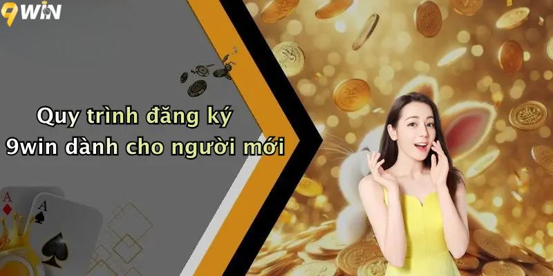 Đăng Ký 9WIN: Hướng Dẫn Chi Tiết Tạo Tài Khoản Và Nhận Thưởng 3 Quy trình đăng ký 9win dành cho người mới