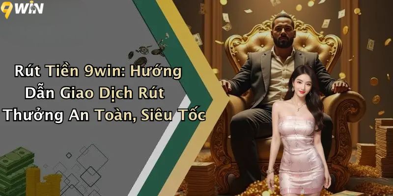 Rút Tiền 9win: Hướng Dẫn Giao Dịch Rút Thưởng An Toàn 1 Rút tiền 9WIN